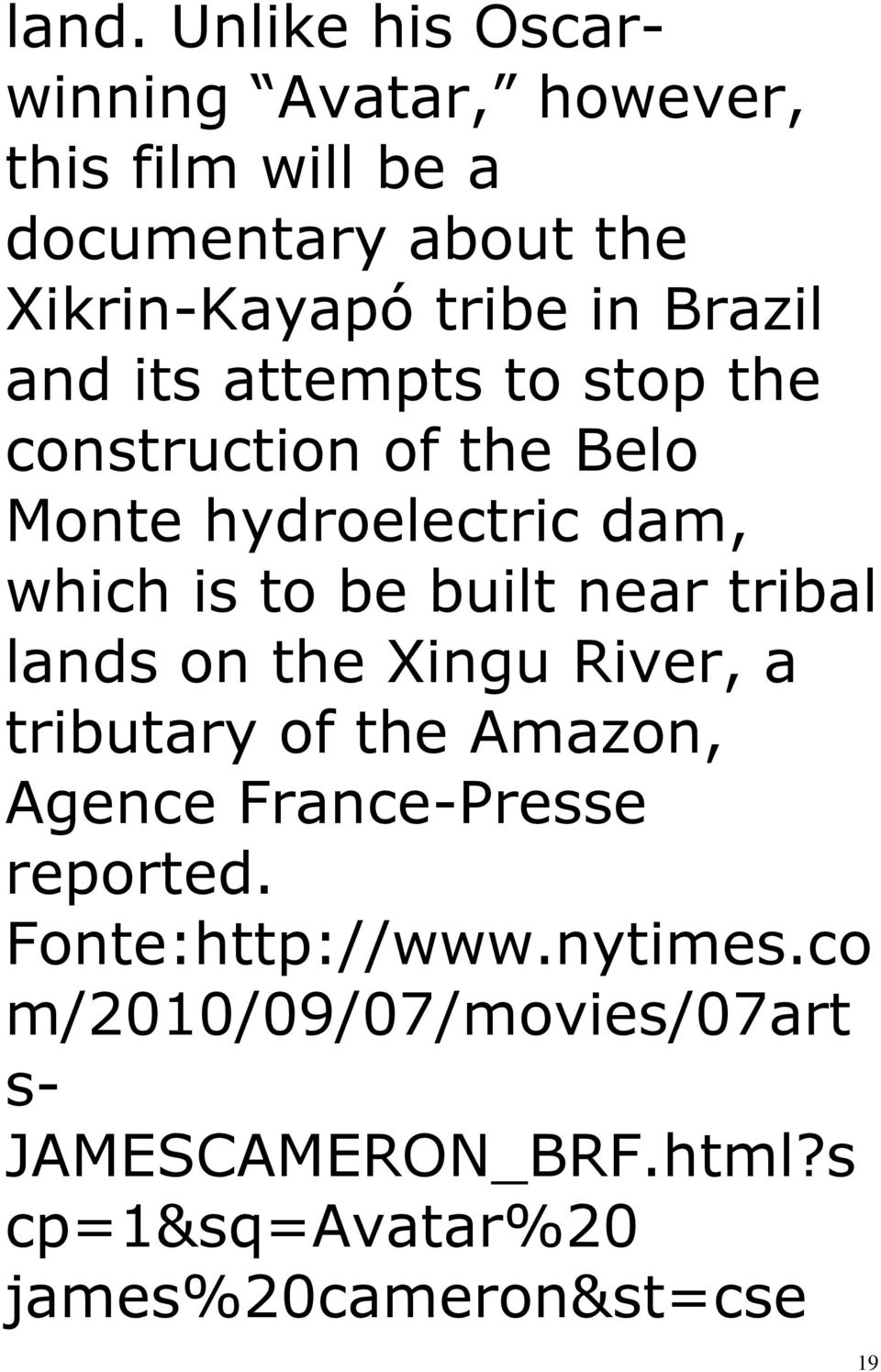 near tribal lands on the Xingu River, a tributary of the Amazon, Agence France-Presse reported.