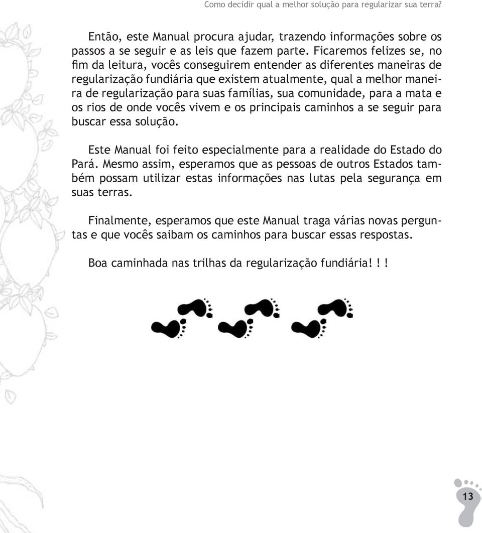 famílias, sua comunidade, para a mata e os rios de onde vocês vivem e os principais caminhos a se seguir para buscar essa solução.