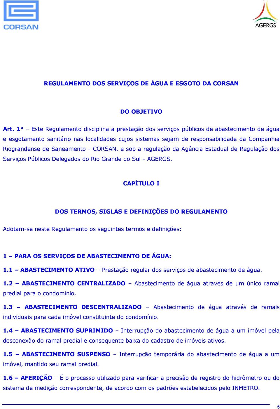Saneamento - CORSAN, e sob a regulação da Agência Estadual de Regulação dos Serviços Públicos Delegados do Rio Grande do Sul - AGERGS.