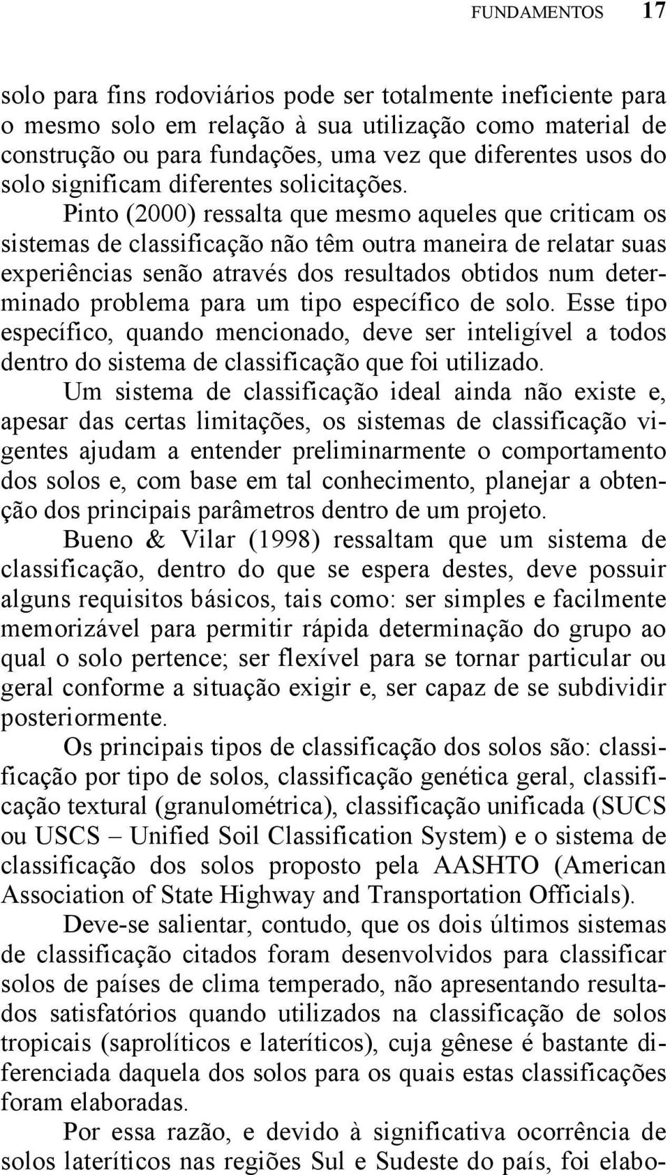 Pinto (2000) ressalta que mesmo aqueles que criticam os sistemas de classificação não têm outra maneira de relatar suas experiências senão através dos resultados obtidos num determinado problema para
