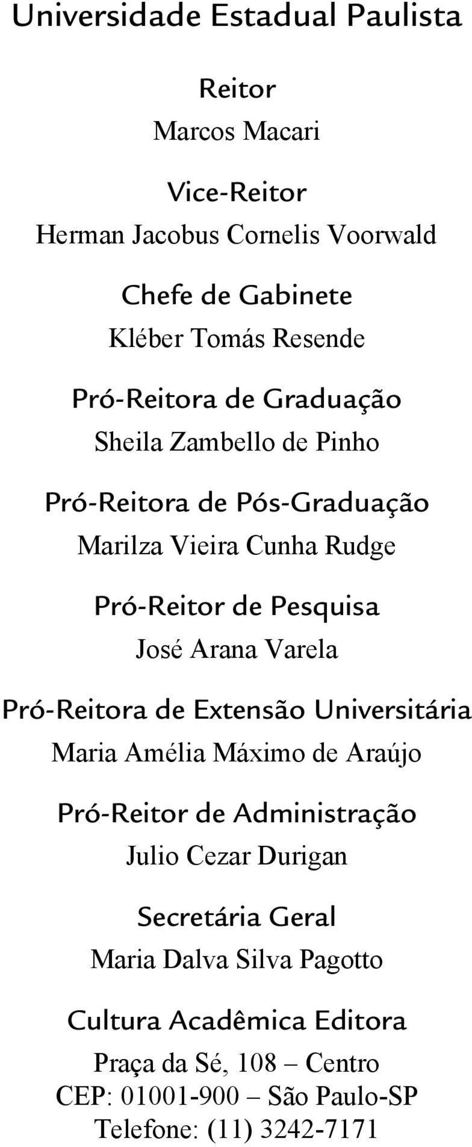 Arana Varela Pró-Reitora de Extensão Universitária Maria Amélia Máximo de Araújo Pró-Reitor de Administração Julio Cezar Durigan