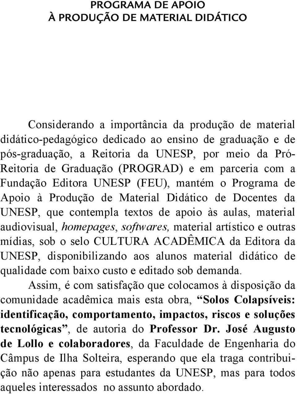 apoio às aulas, material audiovisual, homepages, softwares, material artístico e outras mídias, sob o selo CULTURA ACADÊMICA da Editora da UNESP, disponibilizando aos alunos material didático de