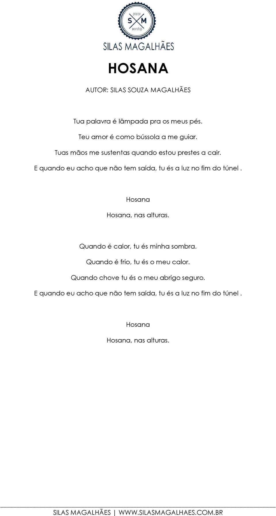 E quando eu acho que não tem saída, tu és a luz no fim do túnel. Hosana Hosana, nas alturas.