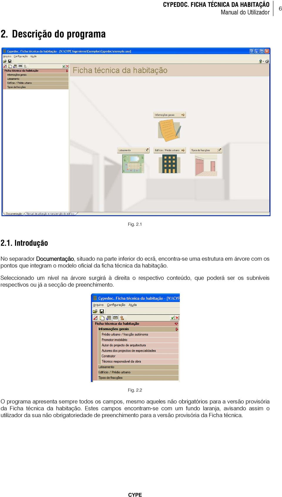 da habitação. Seleccionado um nível na árvore surgirá à direita o respectivo conteúdo, que poderá ser os subníveis respectivos ou já a secção de preenchimento. Fig. 2.