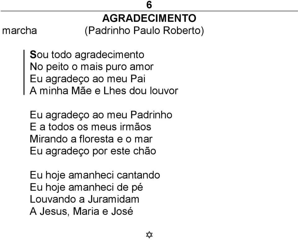 Padrinho E a todos os meus irmãos Mirando a floresta e o mar Eu agradeço por este chão