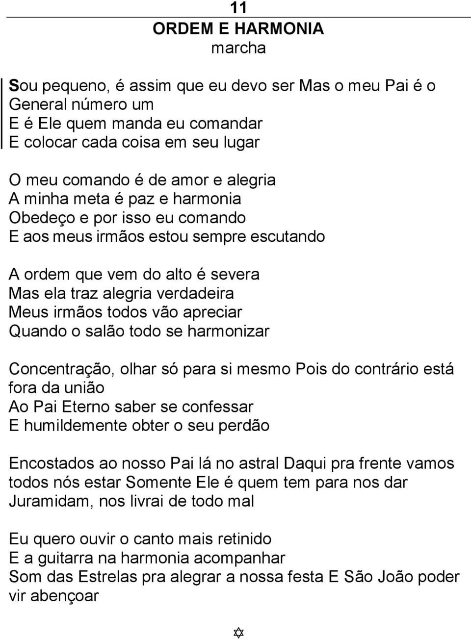 Quando o salão todo se harmonizar Concentração, olhar só para si mesmo Pois do contrário está fora da união Ao Pai Eterno saber se confessar E humildemente obter o seu perdão Encostados ao nosso Pai