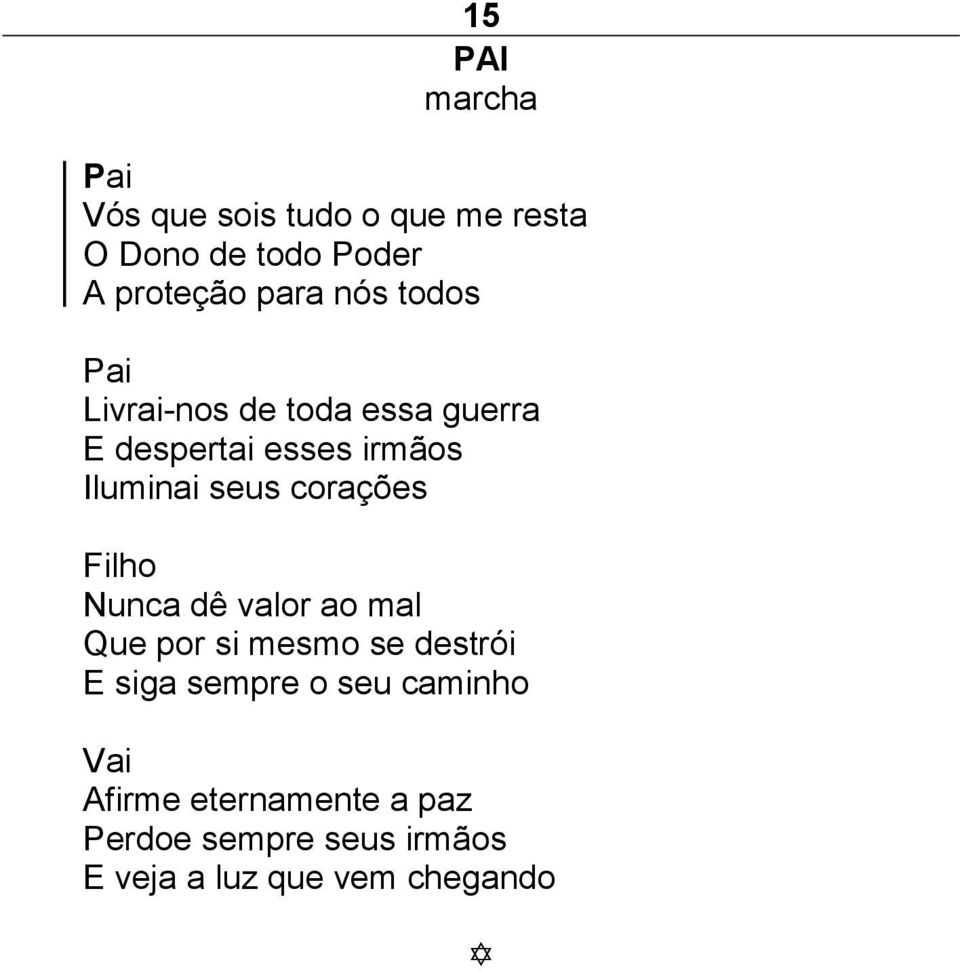 corações Filho Nunca dê valor ao mal Que por si mesmo se destrói E siga sempre o seu