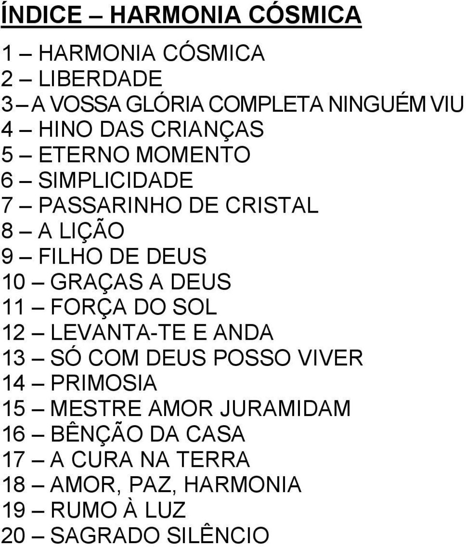GRAÇAS A DEUS 11 FORÇA DO SOL 12 LEVANTA-TE E ANDA 13 SÓ COM DEUS POSSO VIVER 14 PRIMOSIA 15 MESTRE