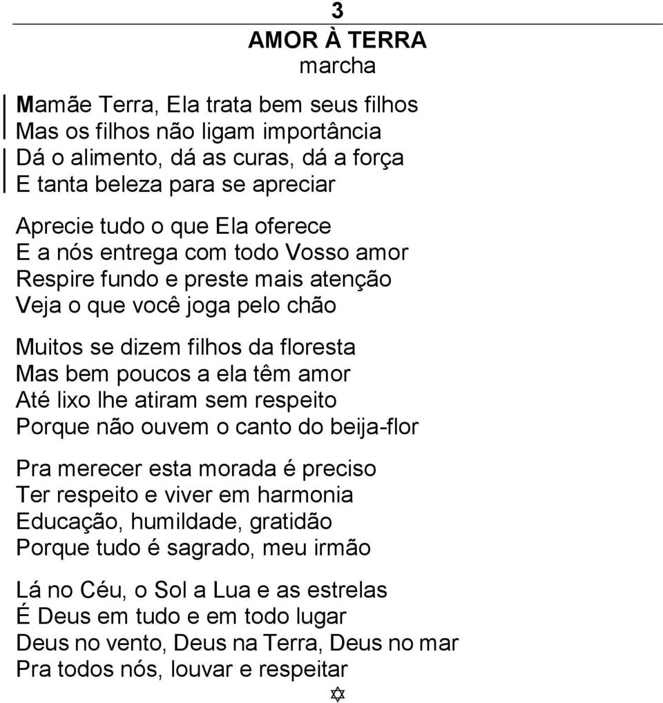 ela têm amor Até lixo lhe atiram sem respeito Porque não ouvem o canto do beija-flor Pra merecer esta morada é preciso Ter respeito e viver em harmonia Educação, humildade,