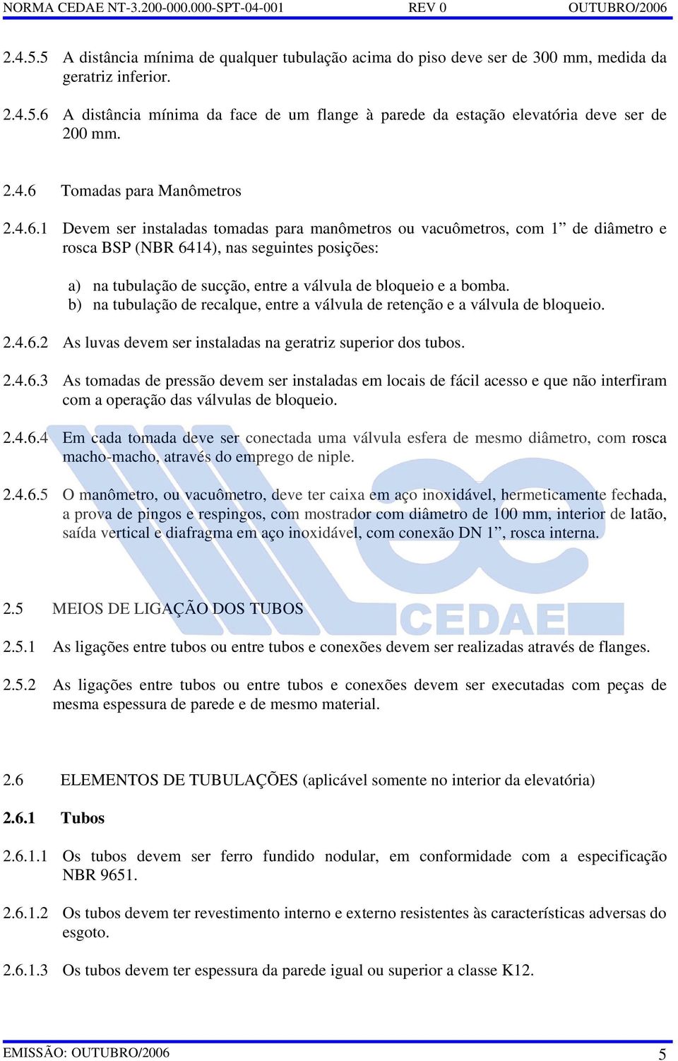 b) na tubulação de recalque, entre a válvula de retenção e a válvula de bloqueio. 2.4.6.