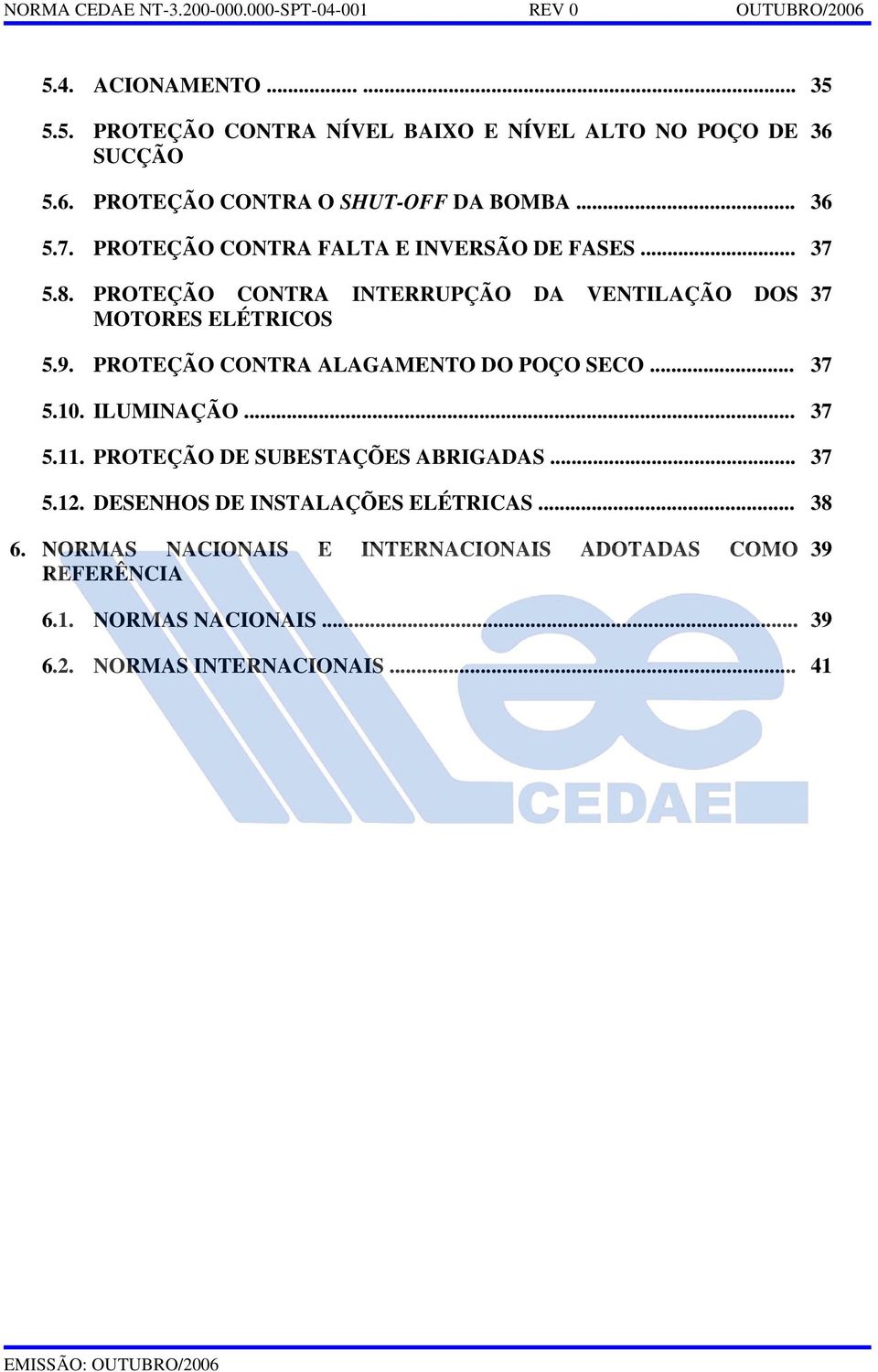 PROTEÇÃO CONTRA ALAGAMENTO DO POÇO SECO... 37 5.10. ILUMINAÇÃO... 37 5.11. PROTEÇÃO DE SUBESTAÇÕES ABRIGADAS... 37 5.12.