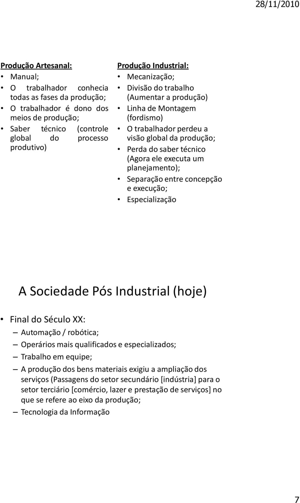 Separação entre concepção e execução; Especialização A Sociedade Pós Industrial (hoje) Final do Século XX: Automação / robótica; Operários mais qualificados e especializados; Trabalho em equipe; A