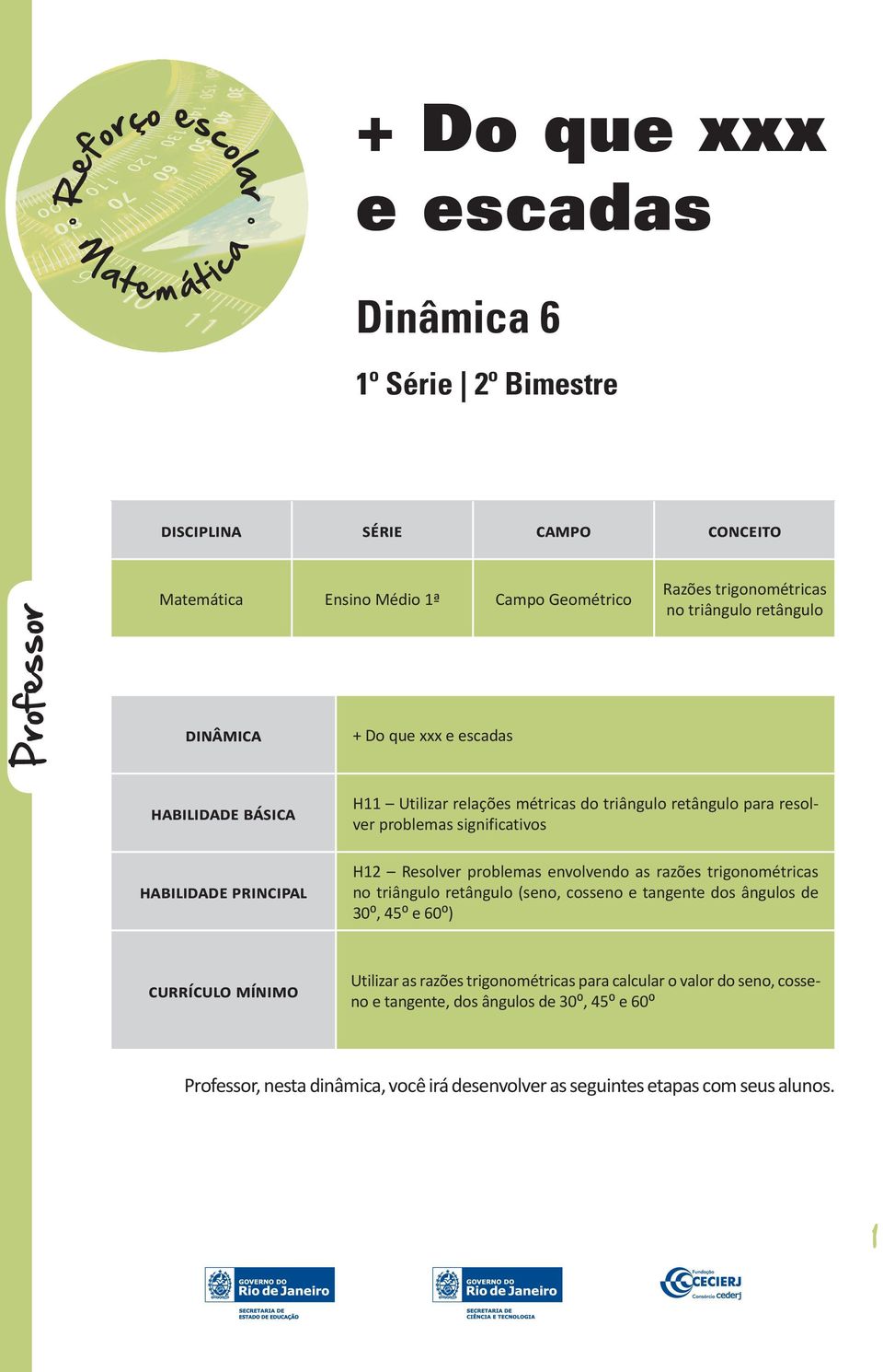 significativos H12 Resolver problemas envolvendo as razões trigonométricas no triângulo retângulo (seno, cosseno e tangente dos ângulos de 30⁰, 45⁰ e 60⁰) CURRÍCULO MÍNIMO