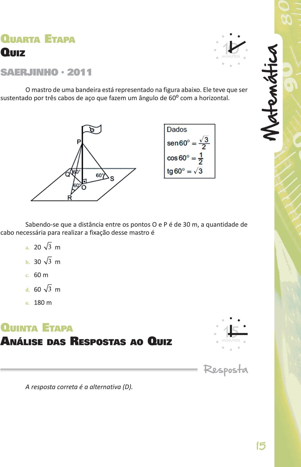 Matemática Sabendo-se que a distância entre os pontos O e P é de 30 m, a quantidade de cabo necessária para realizar