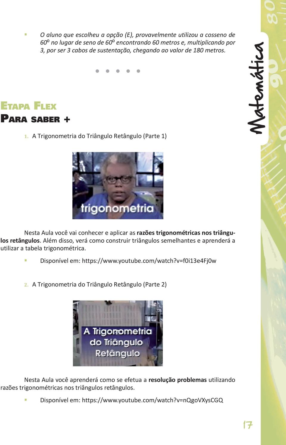 Além disso, verá como construir triângulos semelhantes e aprenderá a utilizar a tabela trigonométrica. Disponível em: https://www.youtube.com/watch?v=f0i13e4fj0w 2.