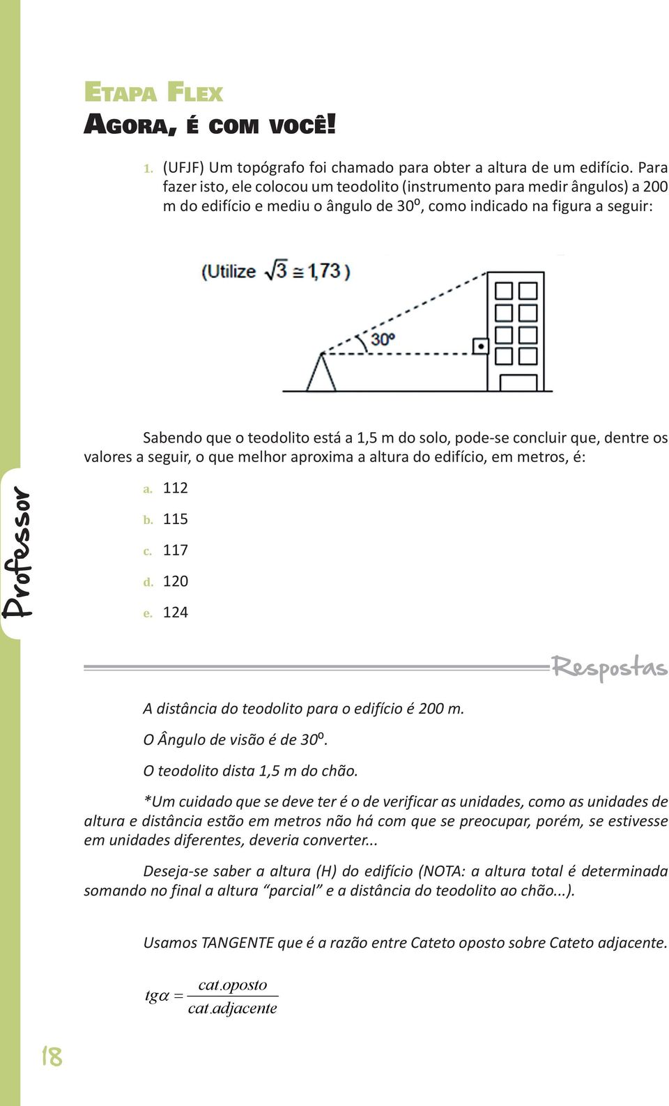 pode-se concluir que, dentre os valores a seguir, o que melhor aproxima a altura do edifício, em metros, é: a. 112 b. 115 c. 117 d. 120 e.