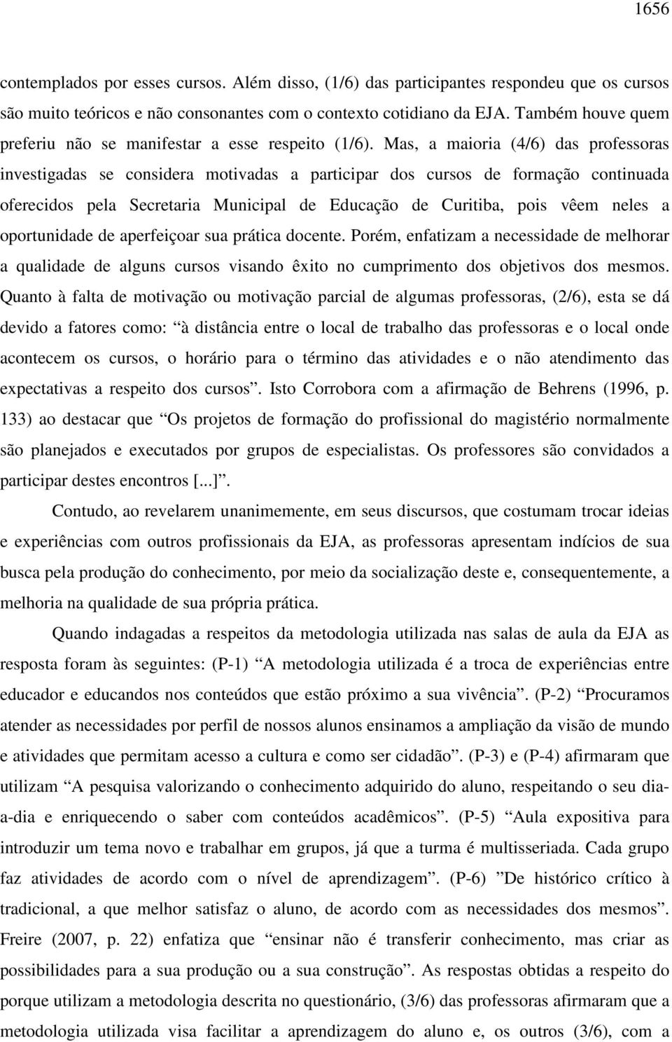 Mas, a maioria (4/6) das professoras investigadas se considera motivadas a participar dos cursos de formação continuada oferecidos pela Secretaria Municipal de Educação de Curitiba, pois vêem neles a