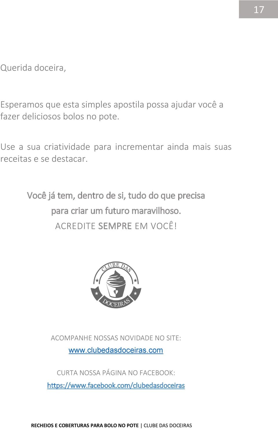 Você já tem, dentro de si, tudo do que precisa para criar um futuro maravilhoso. ACREDITE SEMPRE EM VOCÊ!