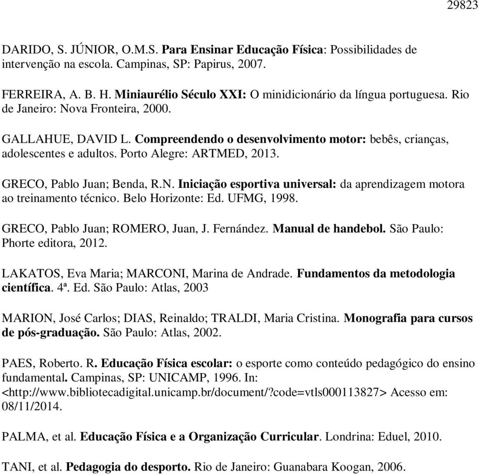 Porto Alegre: ARTMED, 2013. GRECO, Pablo Juan; Benda, R.N. Iniciação esportiva universal: da aprendizagem motora ao treinamento técnico. Belo Horizonte: Ed. UFMG, 1998.