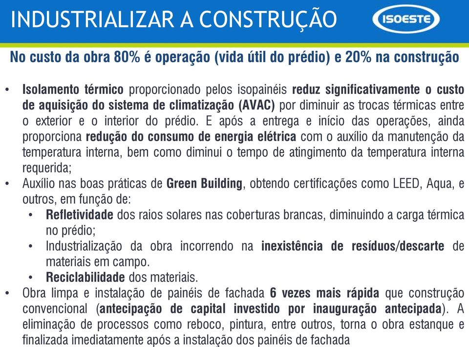 E após a entrega e início das operações, ainda proporciona redução do consumo de energia elétrica com o auxílio da manutenção da temperatura interna, bem como diminui o tempo de atingimento da