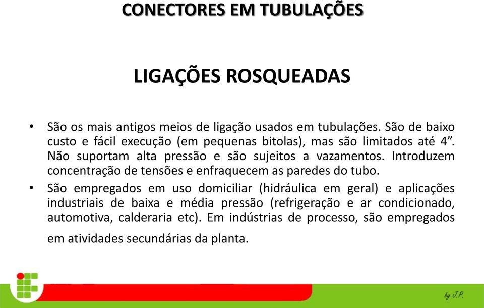 Introduzem concentração de tensões e enfraquecem as paredes do tubo.