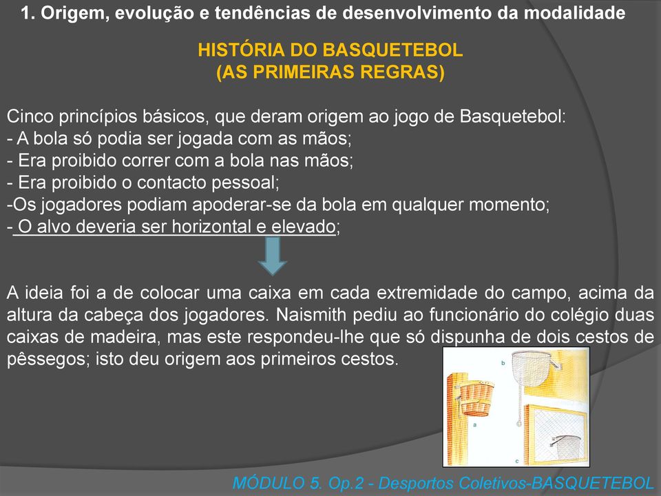 O alvo deveria ser horizontal e elevado; A ideia foi a de colocar uma caixa em cada extremidade do campo, acima da altura da cabeça dos jogadores.