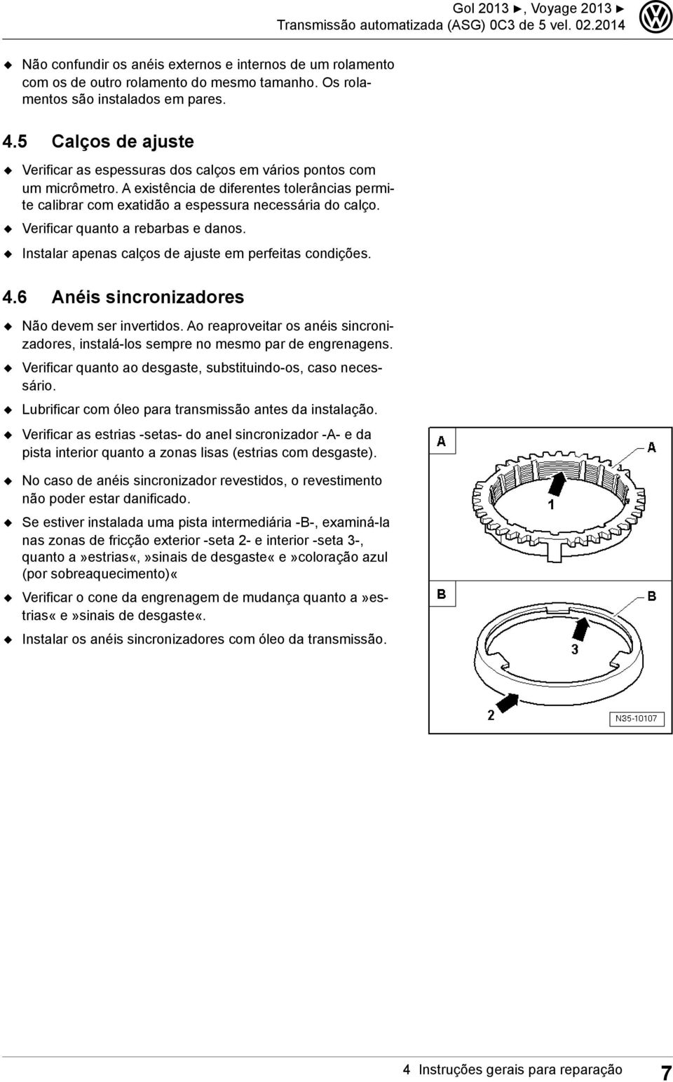 Verificar quanto a rebarbas e danos. Instalar apenas calços de ajuste em perfeitas condições. 4.6 Anéis sincronizadores Não devem ser invertidos.