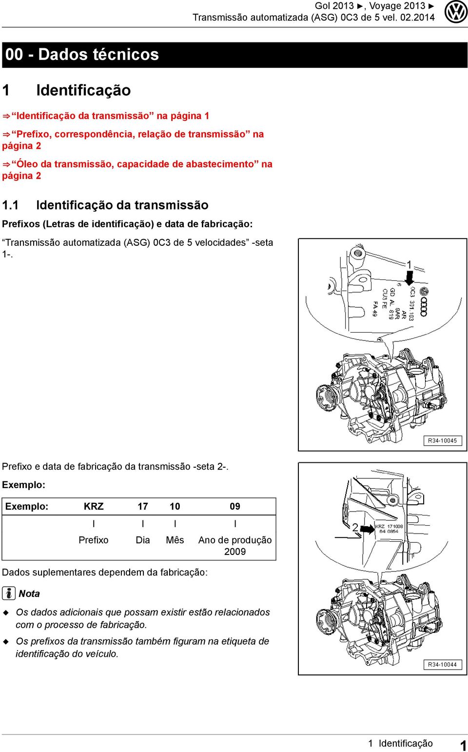 1 Identificação da transmissão Prefixos (Letras de identificação) e data de fabricação: Transmissão automatizada (ASG) 0C3 de 5 velocidades -seta 1-.