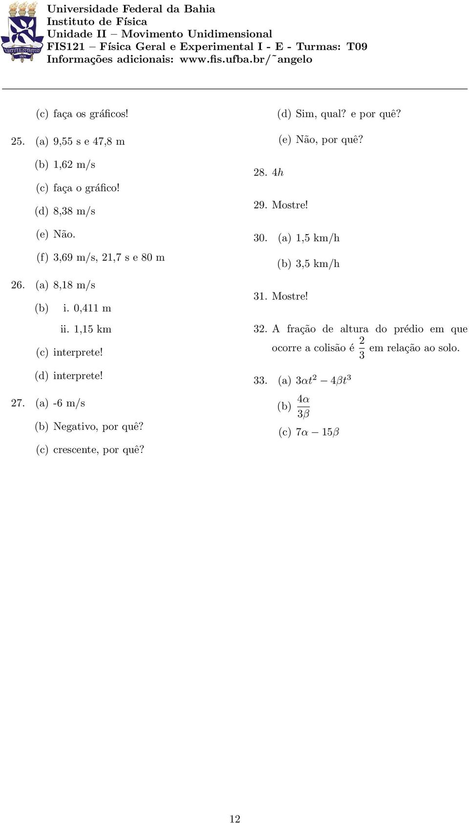 (a) -6 m/s (b) Negativo, por quê? (c) crescente, por quê? 28. 4h (d) Sim, qual? e por quê? (e) Não, por quê? 29. Mostre! 30.
