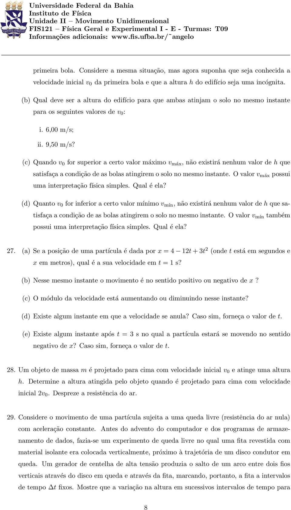 (c) Quando v 0 for superior a certo valor máximo v máx, não existirá nenhum valor de h que satisfaça a condição de as bolas atingirem o solo no mesmo instante.