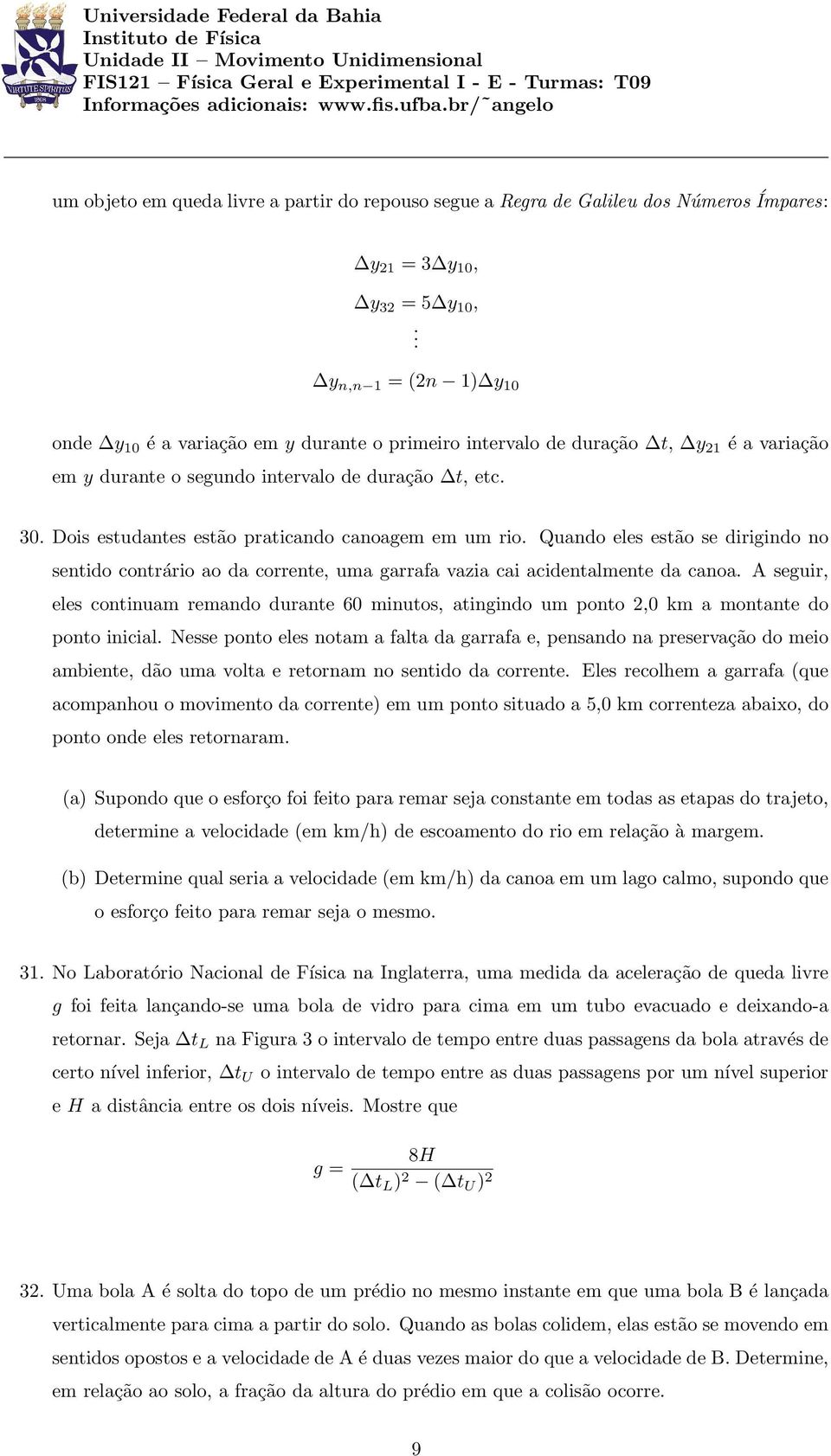 Dois estudantes estão praticando canoagem em um rio. Quando eles estão se dirigindo no sentido contrário ao da corrente, uma garrafa vazia cai acidentalmente da canoa.