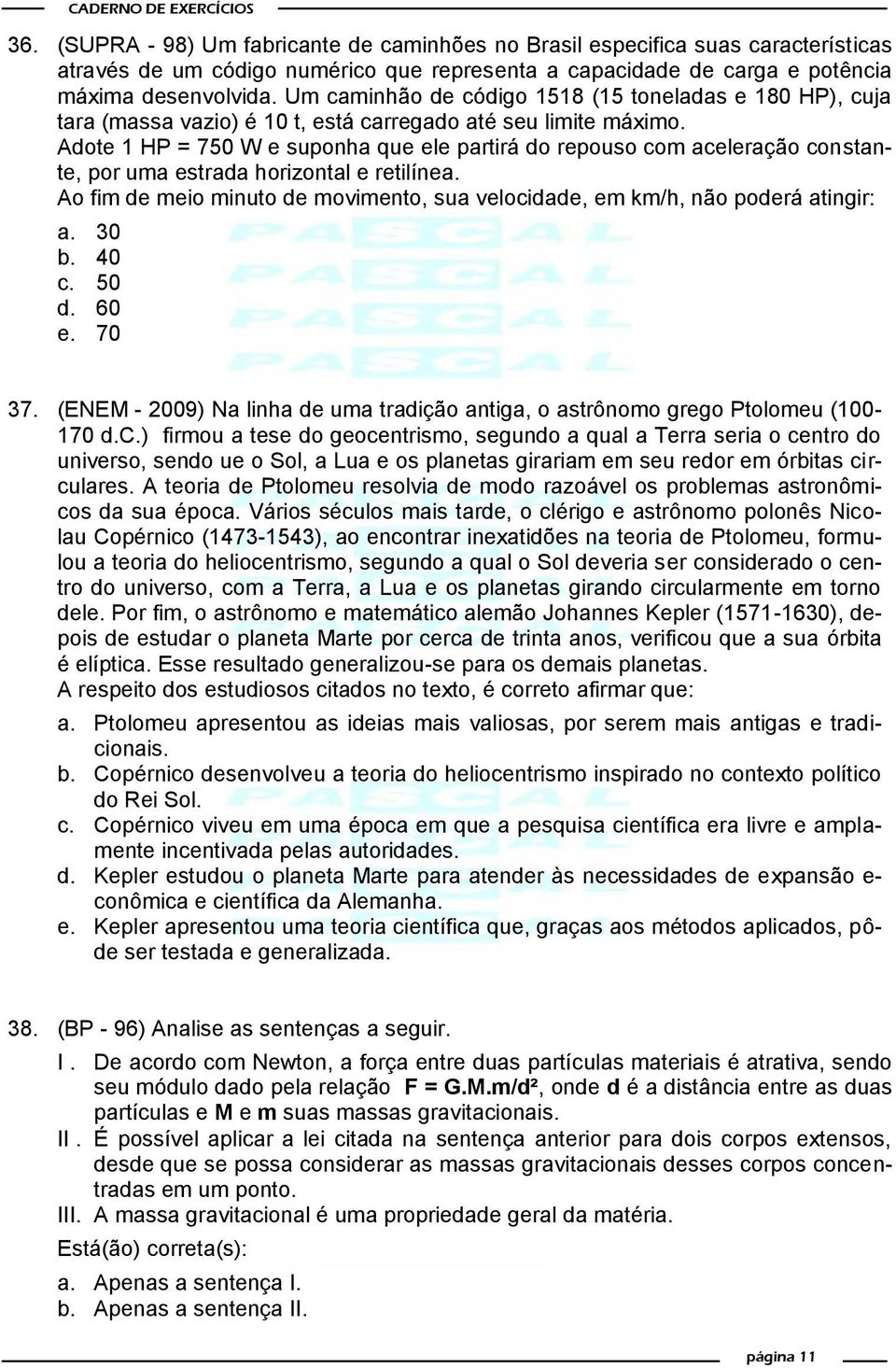 Adote 1 HP = 750 W e suponha que ele partirá do repouso com aceleração constante, por uma estrada horizontal e retilínea.