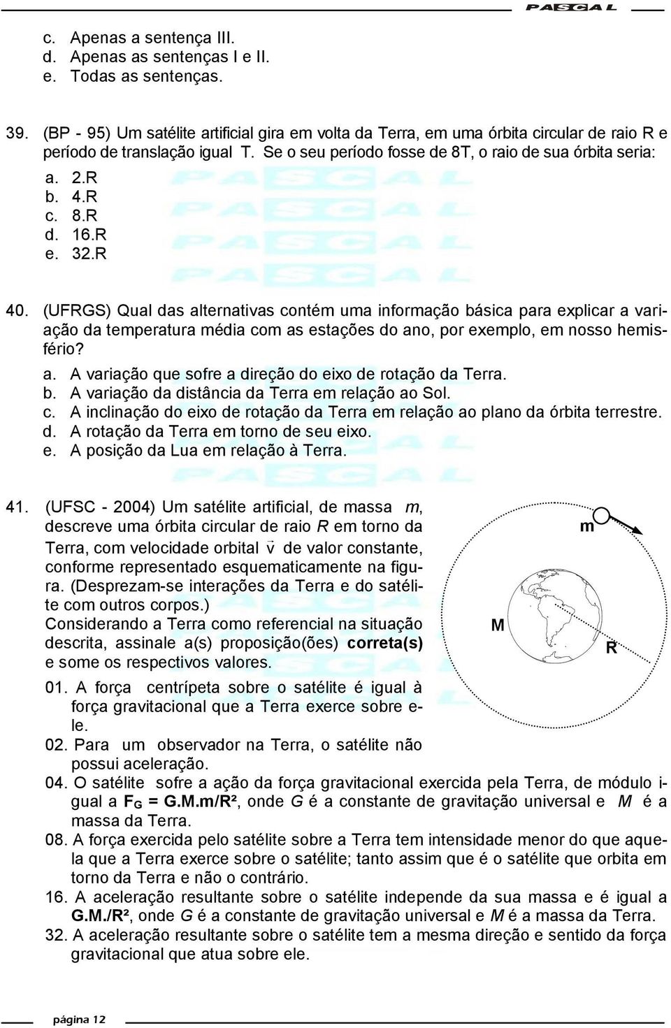 16.R e. 32.R 40. (UFRGS) Qual das alternativas contém uma informação básica para explicar a variação da temperatura média com as estações do ano, por exemplo, em nosso hemisfério? a. A variação que sofre a direção do eixo de rotação da Terra.