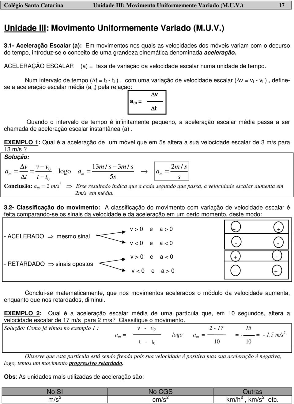 ACELERAÇÃO ESCALAR (a) = taxa de variação da velocidade escalar numa unidade de tempo.