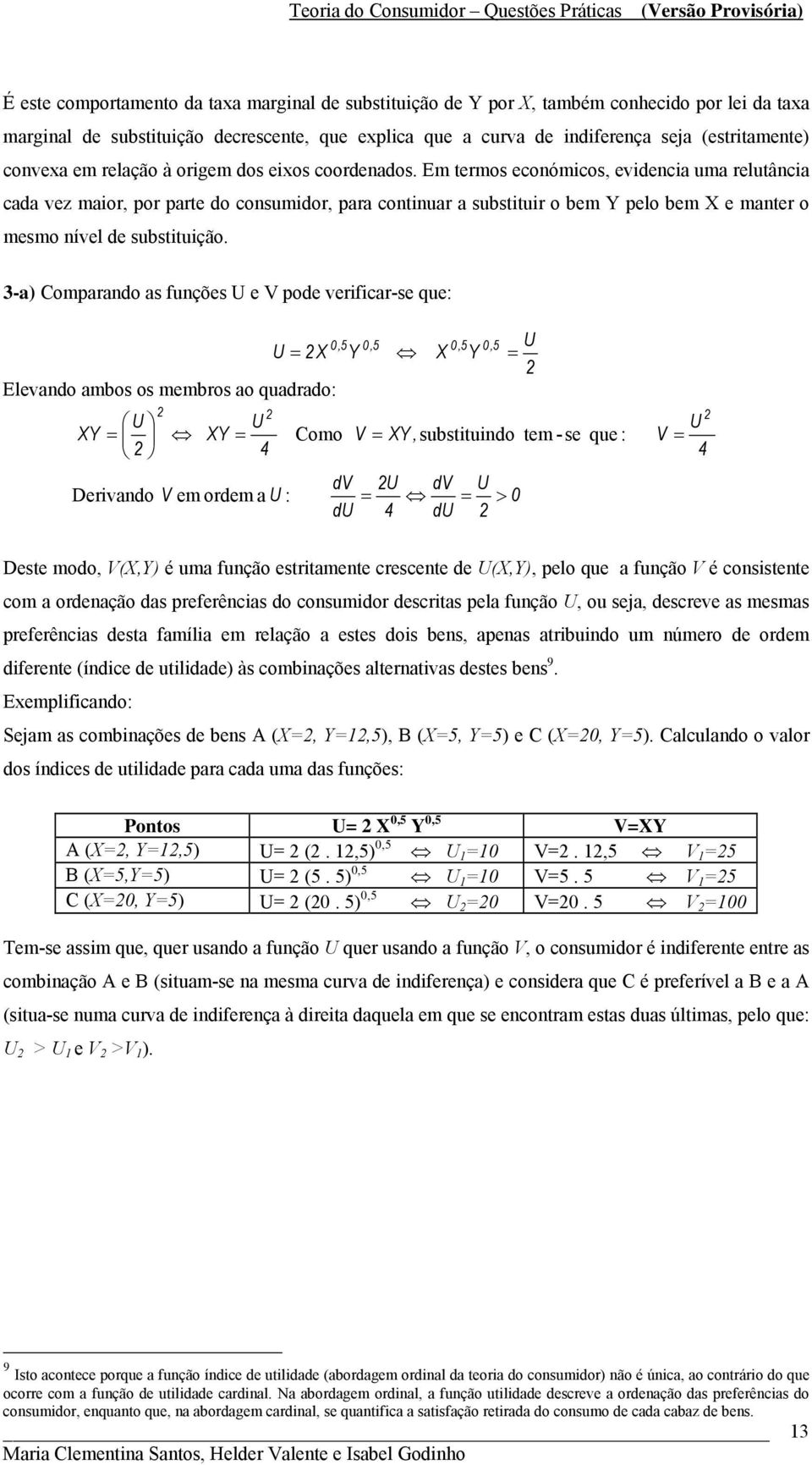 Em termos económicos, evidencia uma relutância cada vez maior, por parte do consumidor, para continuar a substituir o bem pelo bem e manter o mesmo nível de substituição.