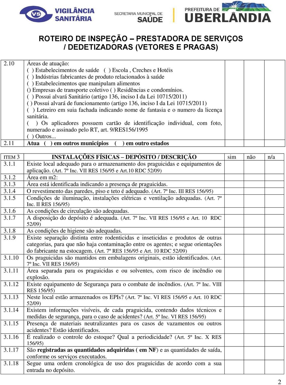 ( ) Possui alvará Sanitário (artigo 136, inciso I da Lei 10715/2011) ( ) Possui alvará de funcionamento (artigo 136, inciso I da Lei 10715/2011) ( ) Letreiro em suia fachada indicando nome de