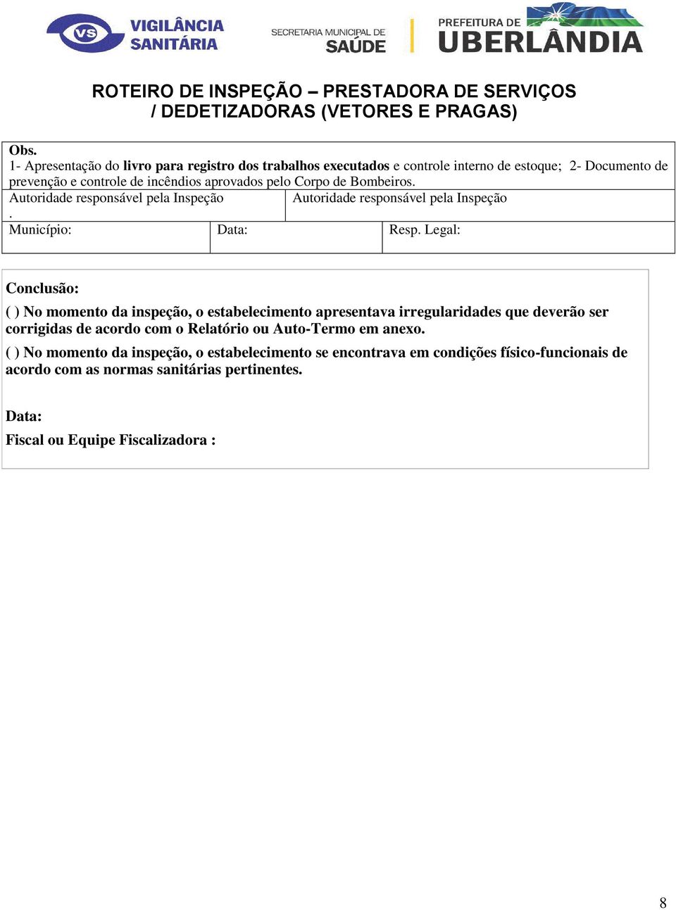 Legal: Conclusão: ( ) No momento da inspeção, o estabelecimento apresentava irregularidades que deverão ser corrigidas de acordo com o Relatório ou