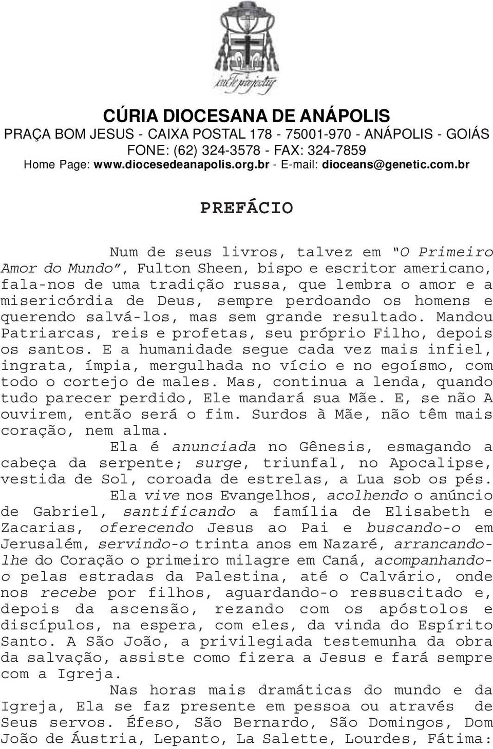 perdoando os homens e querendo salvá-los, mas sem grande resultado. Mandou Patriarcas, reis e profetas, seu próprio Filho, depois os santos.