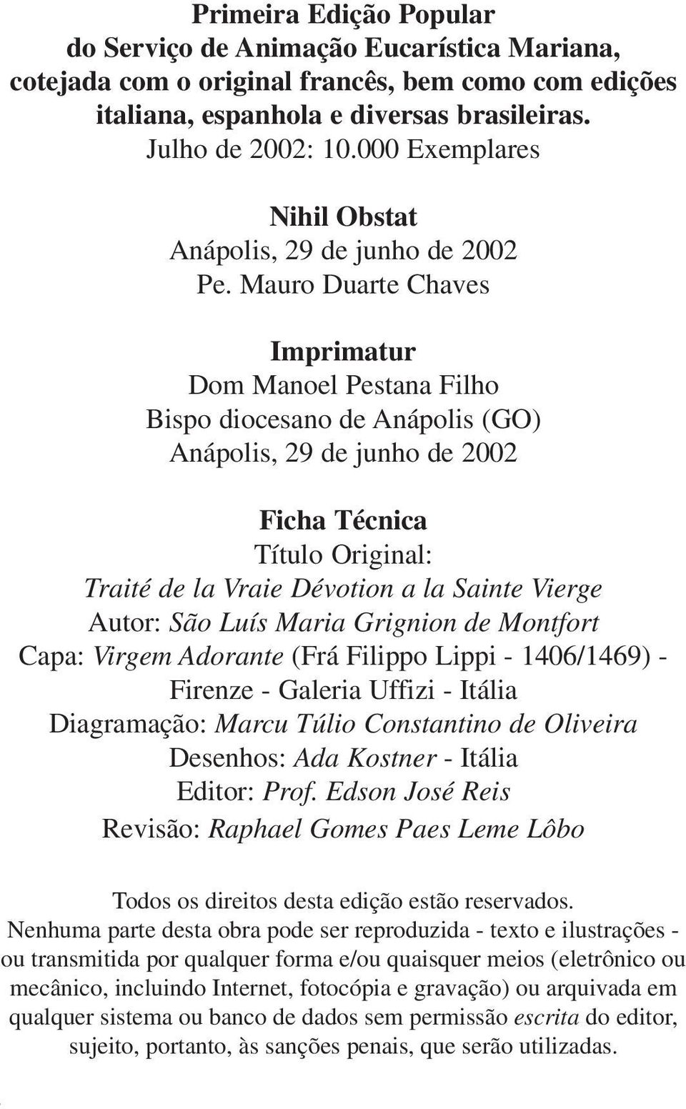 Mauro Duarte Chaves Imprimatur Dom Manoel Pestana Filho Bispo diocesano de Anápolis (GO) Anápolis, 29 de junho de 2002 Ficha Técnica Título Original: Traité de la Vraie Dévotion a la Sainte Vierge