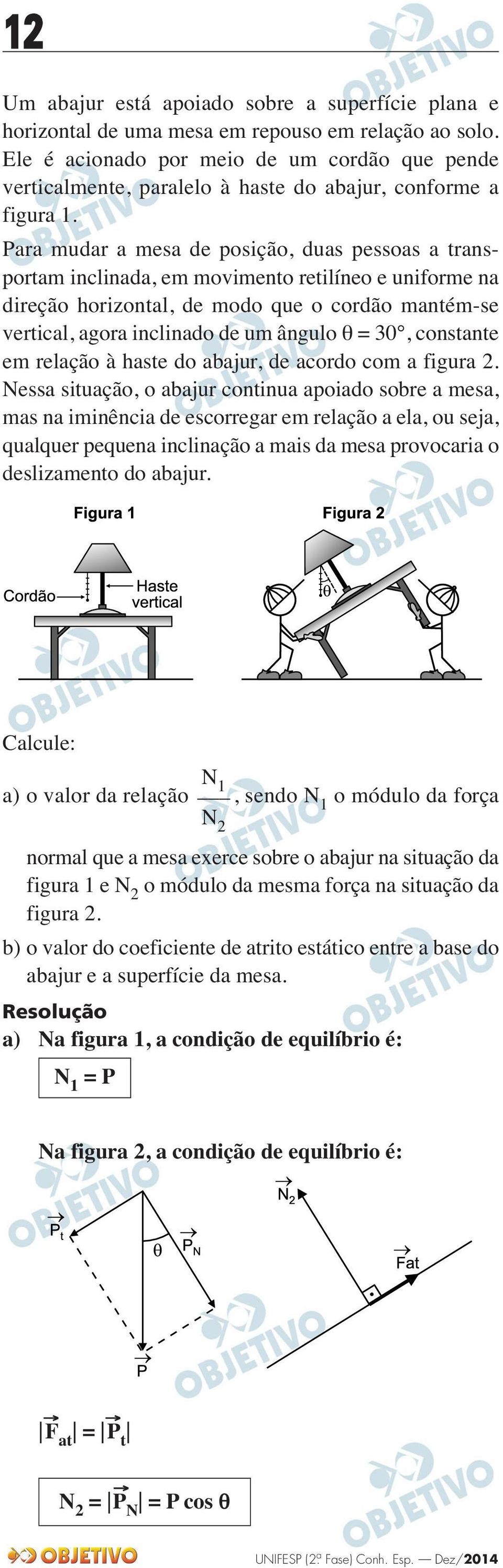 Para mudar a mesa de posição, duas pessoas a trans - portam inclinada, em movimento retilíneo e uniforme na direção horizontal, de modo que o cordão mantém-se vertical, agora inclinado de um ângulo θ