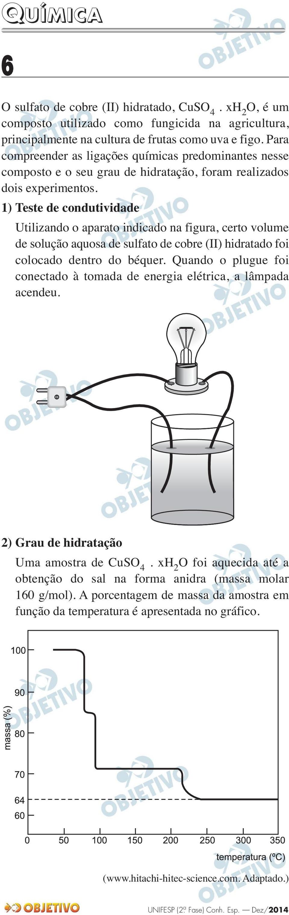 1) Teste de condutividade Utilizando o aparato indicado na figura, certo volume de solução aquosa de sulfato de cobre (II) hidratado foi colocado dentro do béquer.