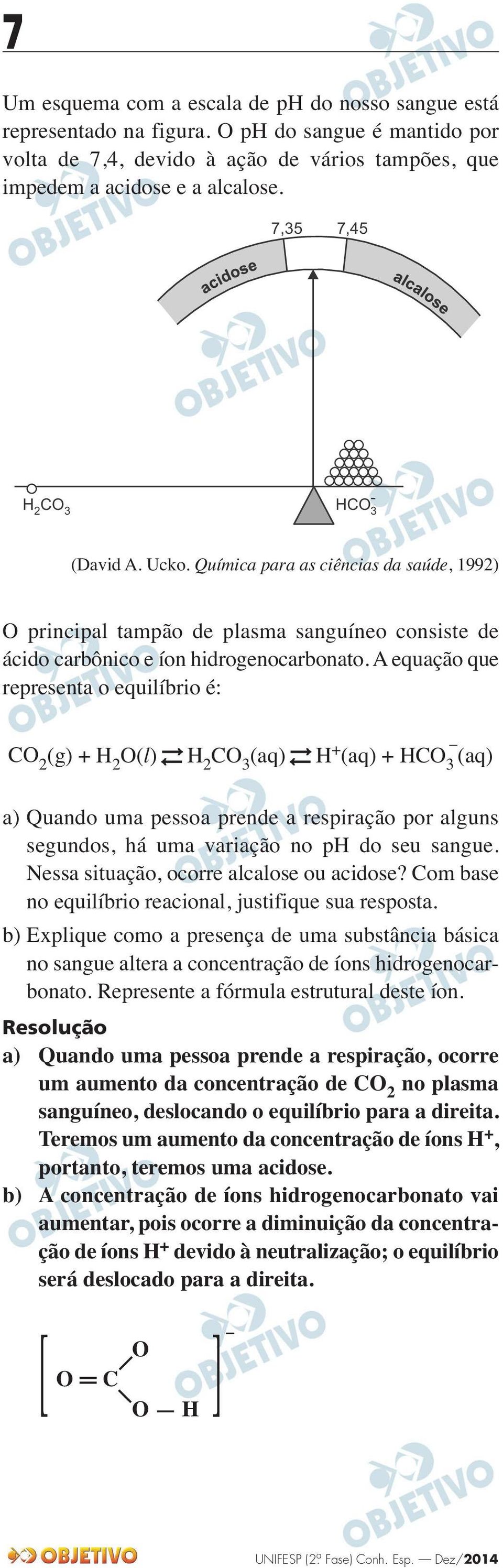 A equação que repre senta o equilíbrio é: CO (g) + H O(l) H CO 3 (aq) H + (aq) + HCO 3 (aq) a) Quando uma pessoa prende a respiração por alguns segundos, há uma variação no ph do seu sangue.