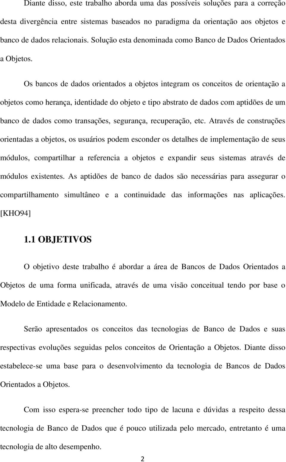 Os bancos de dados orientados a objetos integram os conceitos de orientação a objetos como herança, identidade do objeto e tipo abstrato de dados com aptidões de um banco de dados como transações,