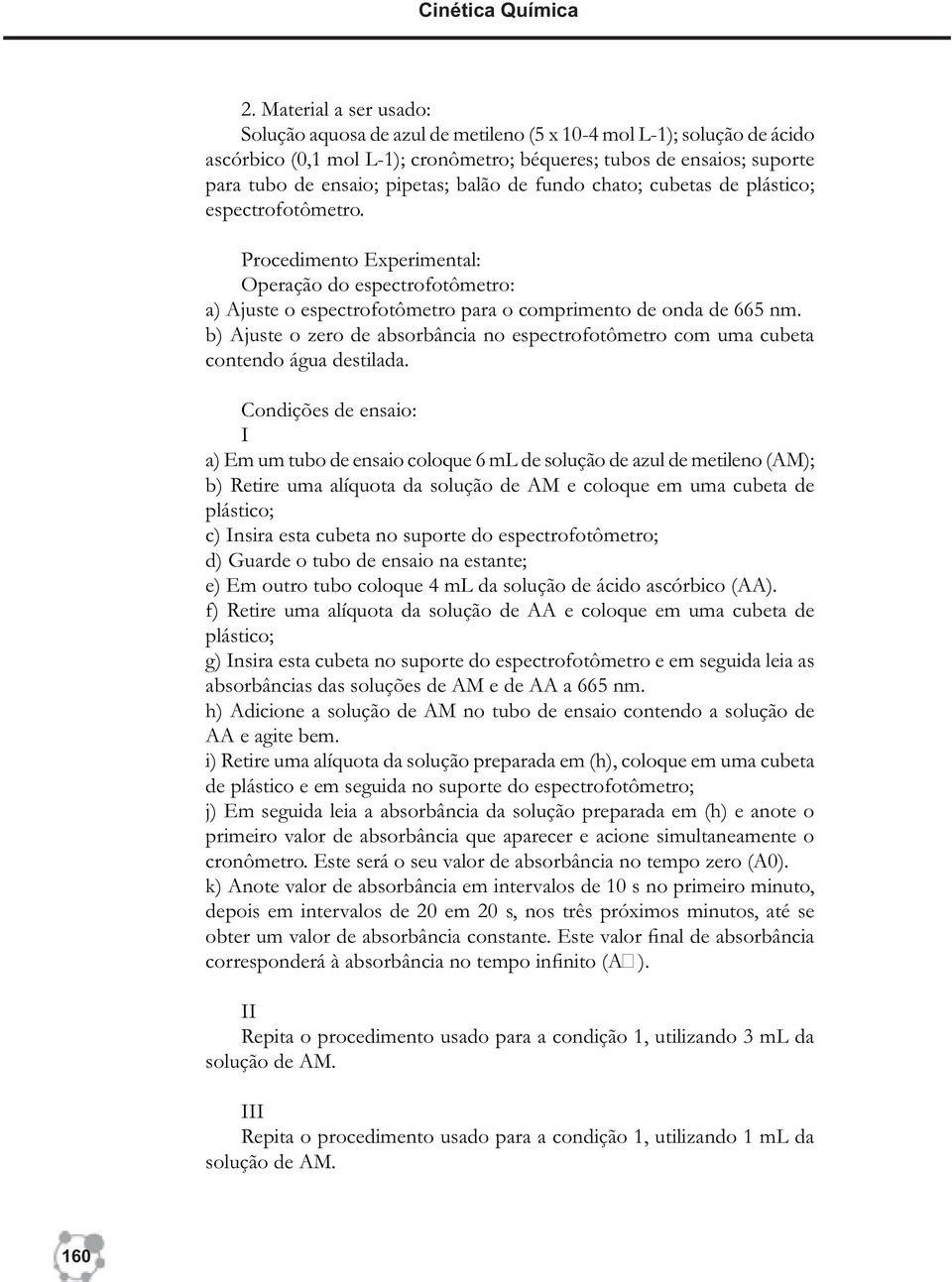 balão de fundo chato; cubetas de plástico; espectrofotômetro. Procedimento Experimental: Operação do espectrofotômetro: a) Ajuste o espectrofotômetro para o comprimento de onda de 665 nm.