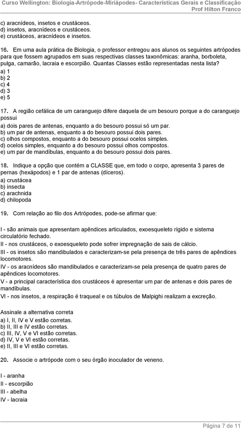 e escorpião. Quantas Classes estão representadas nesta lista? a) 1 b) 2 c) 4 d) 3 e) 5 17.