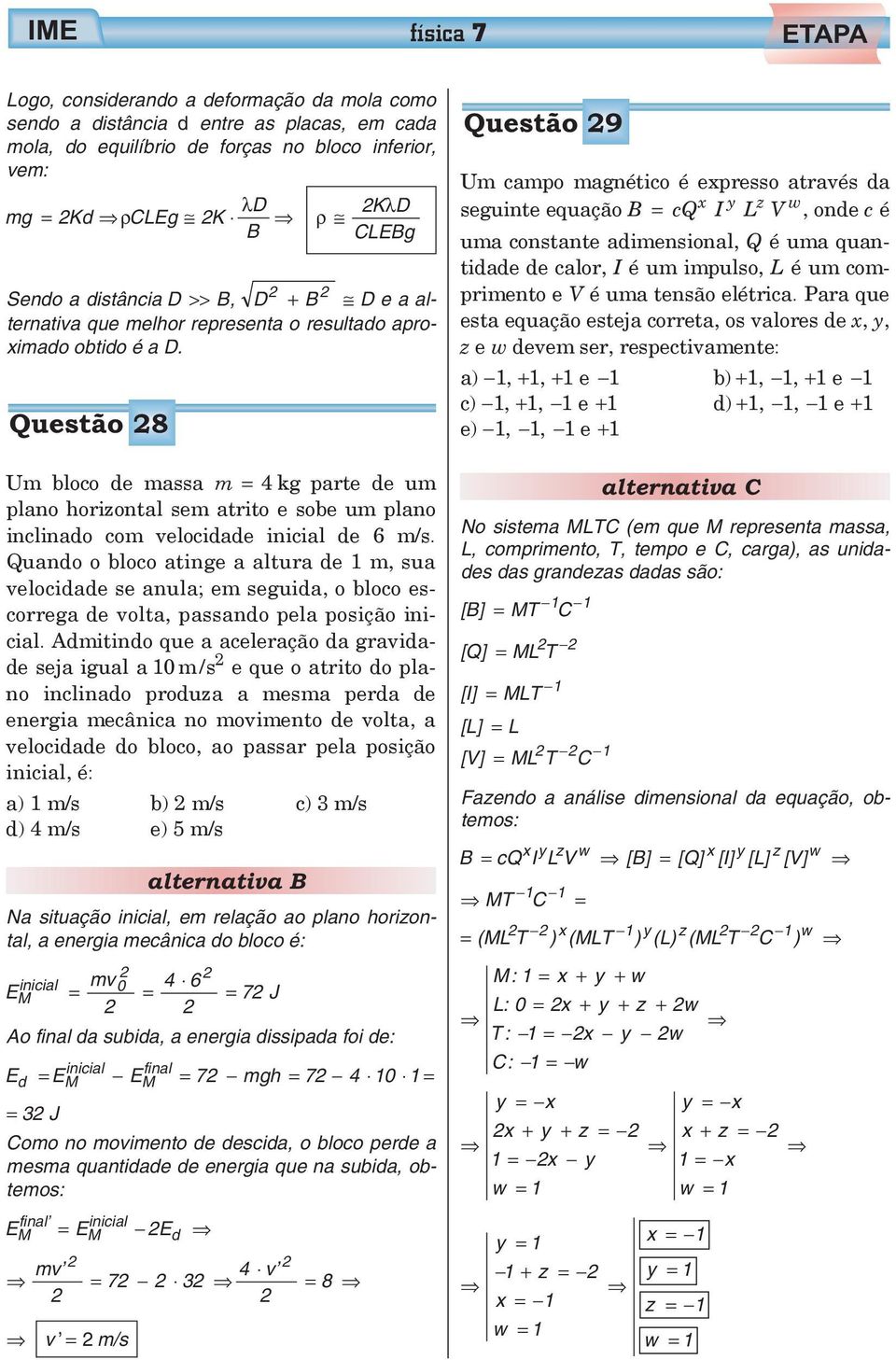 Questão 8 Um bloco de massa m = 4kg parte de um plano horizontal sem atrito e sobe um plano inclinado com elocidade inicial de 6 m/s.