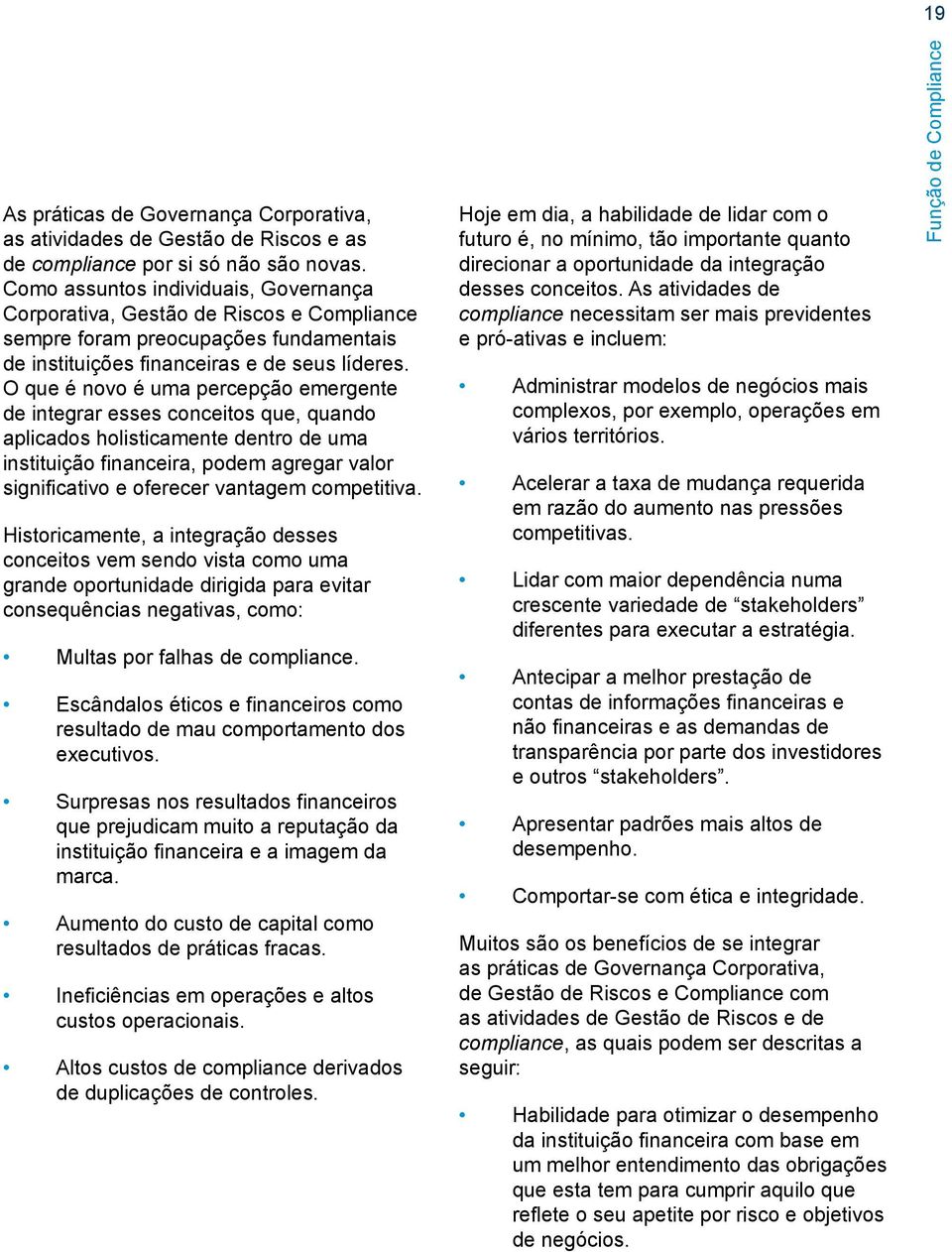 O que é novo é uma percepção emergente de integrar esses conceitos que, quando aplicados holisticamente dentro de uma instituição financeira, podem agregar valor significativo e oferecer vantagem