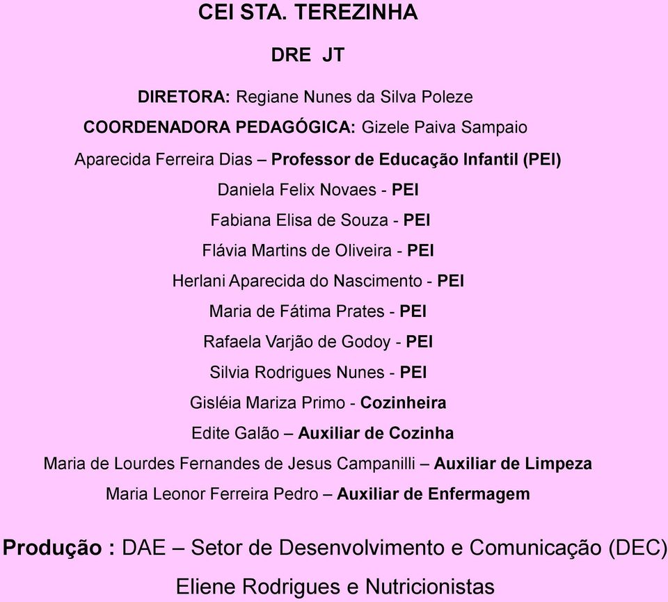 Daniela Felix Novaes - PEI Fabiana Elisa de Souza - PEI Flávia Martins de Oliveira - PEI Herlani Aparecida do Nascimento - PEI Maria de Fátima Prates - PEI Rafaela