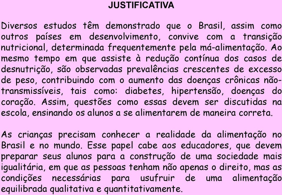 nãotransmissíveis, tais como: diabetes, hipertensão, doenças do coração. Assim, questões como essas devem ser discutidas na escola, ensinando os alunos a se alimentarem de maneira correta.