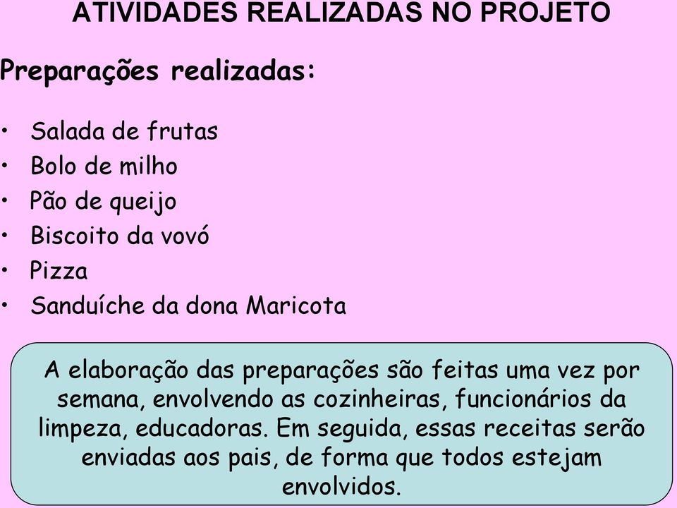 são feitas uma vez por semana, envolvendo as cozinheiras, funcionários da limpeza,